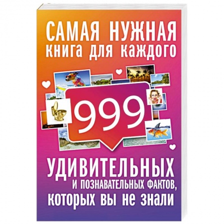Факты, катастрофы, сенсации, книга 999 интересных, удивительных и познавательных фактов, которых вы не знали купить по низкой цене