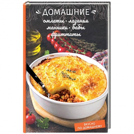 Общие вопросы по кулинарии, книга Домашние омлеты, лазаньи, манники, бабы, фриттаты купить по низкой цене