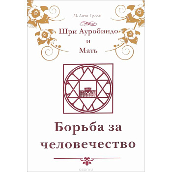 Шри Ауробиндо и Мать. Борьба за человечество