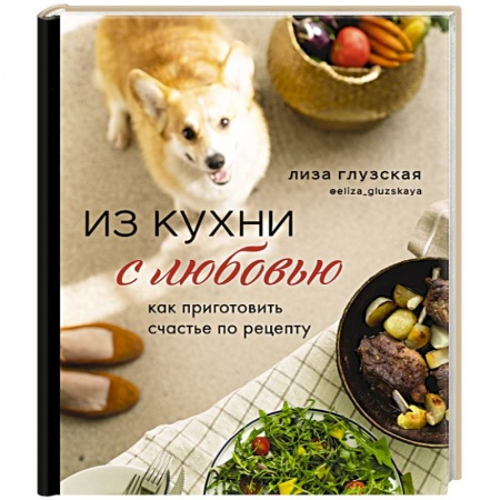 Блюда на каждый день, книга Из кухни с любовью! Как приготовить счастье по рецепту купить по низкой цене