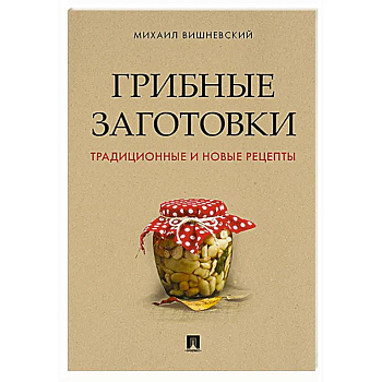 Грибные заготовки:традиционные и новые рецепты Грибные заготовки:традиционные и новые рецепты