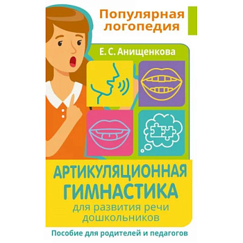 Артикуляционная гимнастика. Для развития речи дошкольников. Пособие для родителей и педагогов Артикуляционная гимнастика. Для развития речи дошкольников. Пособие для родителей и педагогов