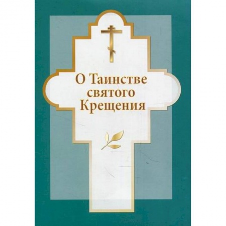 Православие в целом, книга О таинстве святого Крещения купить по низкой цене
