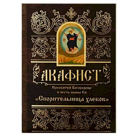 Молитвословы, акафисты, каноны, книга Акафист Пресвятой Богородице в честь иконы Ея Спорительница Хлебов купить по низкой цене