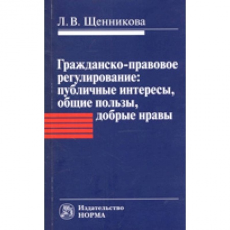 Гражданское право, книга Гражданско-правовое регулирование. Публичные интересы, общие пользы, добрые нравы. Монография купить по низкой цене