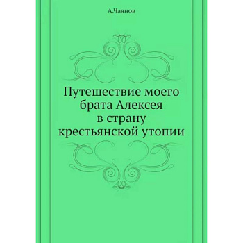 Путешествие моего брата Алексея в страну крестьянской утопии Путешествие моего брата Алексея в страну крестьянской утопии