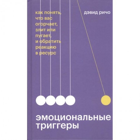 Психология личности, книга Эмоциональные триггеры. Как понять, что вас огорчает, злит или пугает, и обратить реакцию в ресурс купить по низкой цене