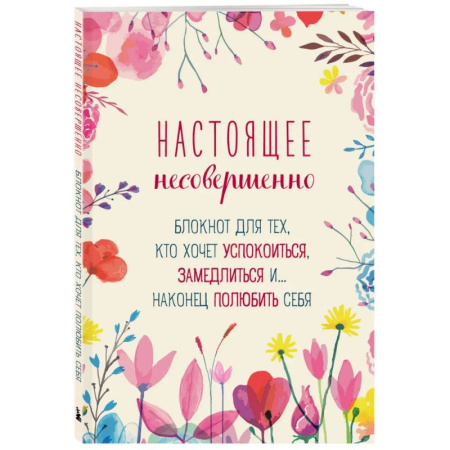 Психология, книга Настоящее несовершенно. Блокнот для тех, кто хочет успокоиться, замедлиться и... наконец полюбить себя купить по низкой цене