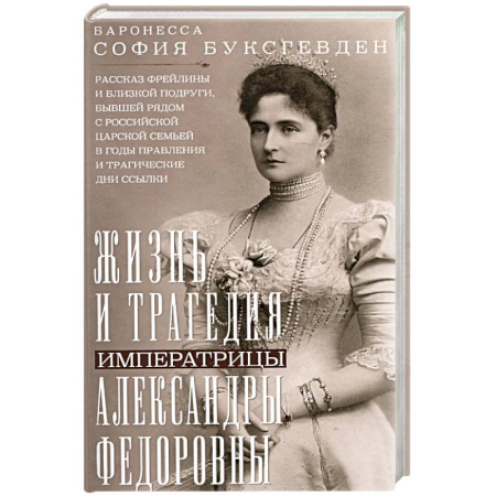 Мемуары, биографии исторических личностей, книга Жизнь и трагедия императрицы Александры Федоровны. Рассказ фрейлины и близкой подруги, бывшей рядом с российской царской семьей в годы правления и трагические дни ссылки купить по низкой цене