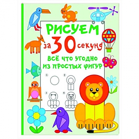 Рисование, книга Рисуем за 30 секунд всё что угодно из простых фигур купить по низкой цене