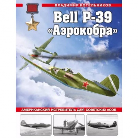 Авиация. Воздухоплавание, книга Bell P-39 «Аэрокобра». Американский истребитель для советских асов купить по низкой цене