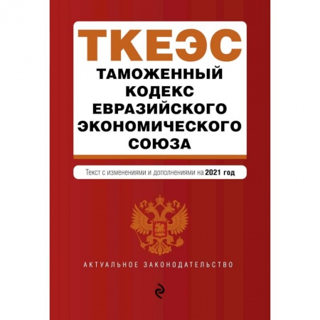 Таможенное право, книга Таможенный кодекс Евразийского экономического союза. Текст с изменениями и дополнениями на 2021 год купить по низкой цене