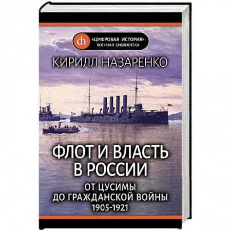История войн, книга Флот и власть в России. От Цусимы до Гражданской войны (1905-1921) купить по низкой цене