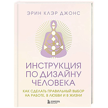 Инструкция по Дизайну Человека. Как сделать правильный выбор на работе, в любви и в жизни. Инструкция по Дизайну Человека. Как сделать правильный выбор на работе, в любви и в жизни.