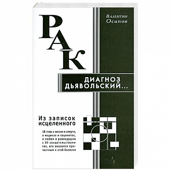 Рак - диагноз дьявольский. Из записок исцеленного