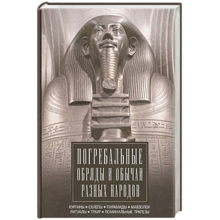 Этнография, книга Погребальные обряды и обычаи разных народов. Курганы, склепы, пирамиды, мавзолеи. Ритуалы, траур, поминальные трапезы купить по низкой цене