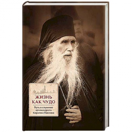 Духовная литература, книга Жизнь как чудо. Путь и служение архимандрита Кирилла (Павлова) купить по низкой цене