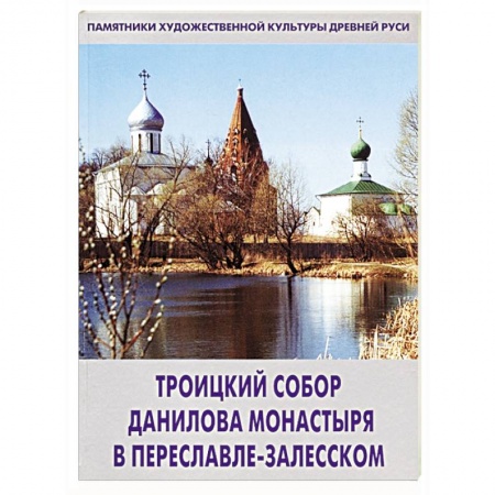 Русская архитектура, книга Троицкий собор Данилова монастыря в Переславле-Залесском купить по низкой цене