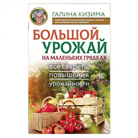 Общие работы по садоводству, книга Большой урожай на маленьких грядках. Все секреты повышения урожайности купить по низкой цене