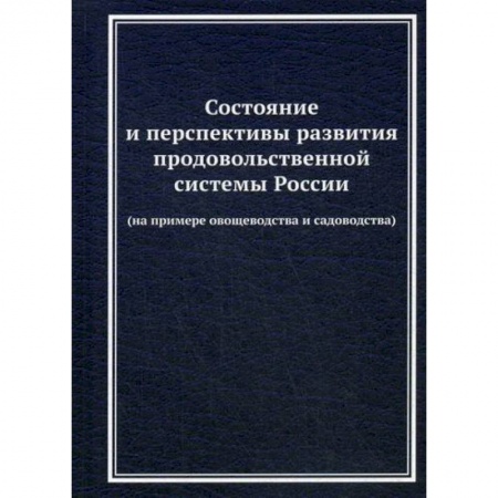 Специальные и отраслевые экономики, книга Состояние и перспективы развития продовольственной системы России (на примере овощеводства и садоводства) купить по низкой цене