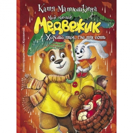 Сказки отечественных писателей, книга Мой милый Медвежик. Хорошо там, где ты есть купить по низкой цене