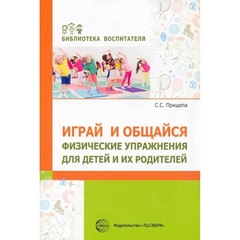 Играй и общайся. Физич упражн для детей и их родит Играй и общайся. Физич упражн для детей и их родит