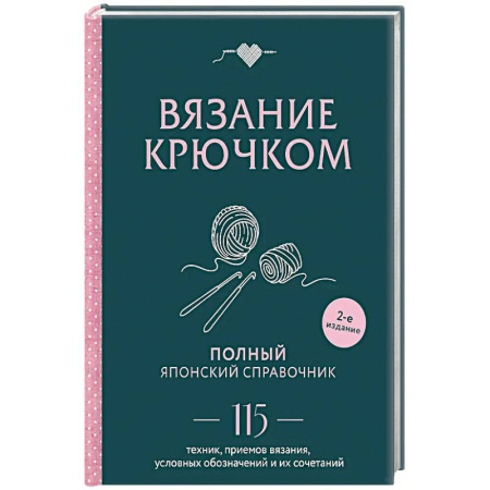 Вязание, книга Вязание крючком. Полный японский справочник. 115 техник, приемов вязания, условных обозначений и их сочетаний. 2-е издание купить по низкой цене