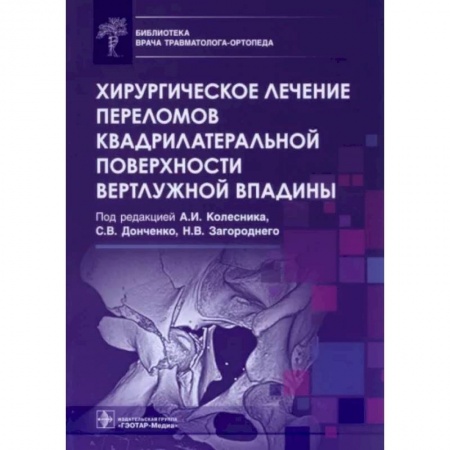 Хирургия. Ортопедия, книга Хирургическое лечение переломов квадрилатеральной поверхности вертлужной впадины купить по низкой цене