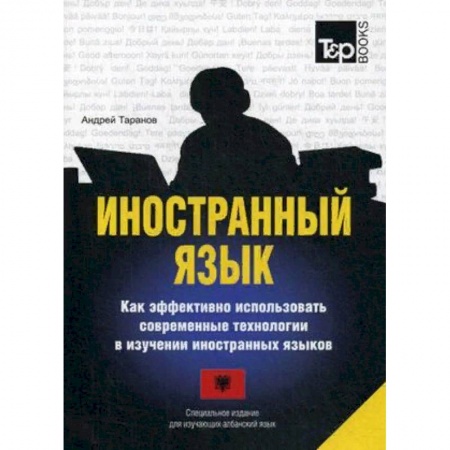 Учебники, самоучители, пособия, книга Иностранный язык. Как эффективно использовать современные технологии в изучении иностранных языков. Специальное издание для изучающих албанский язык купить по низкой цене