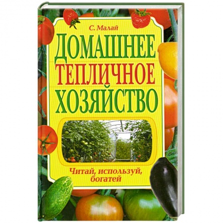Книги, книга Домашнее тепличное хозяйство. Читай, используй, богатей купить по низкой цене