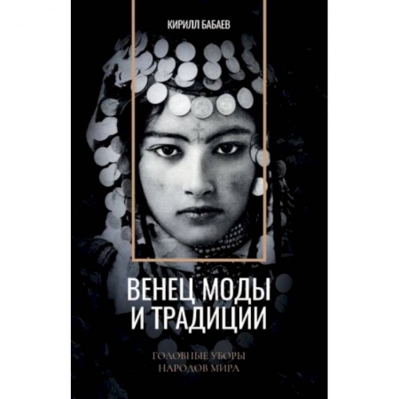 Здоровье, медицинская литература, книга Венец моды и традиции. Головные уборы народов мира купить по низкой цене