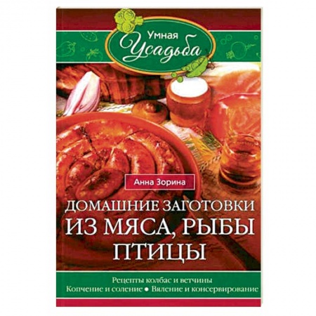 Мясо, птица, книга Домашние заготовки из мяса, рыбы, птицы. Рецепты колбас и ветчины, копчение и соление, вяление купить по низкой цене