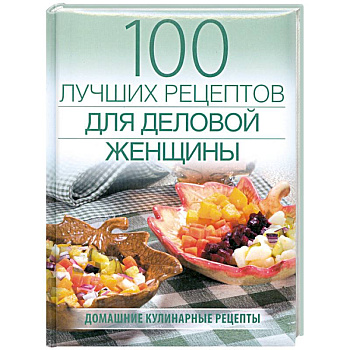 100 лучших рецептов для деловой женщины