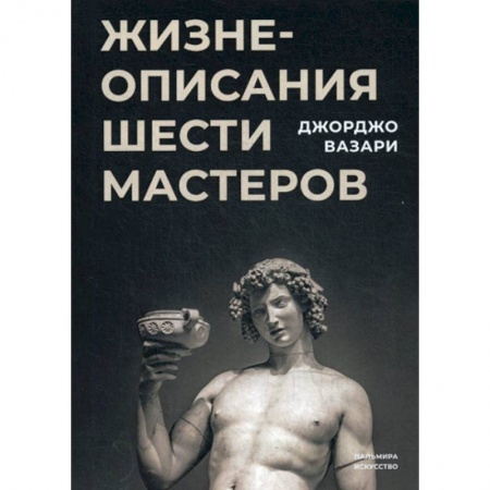 Изобразительное искусство, книга Жизнеописания шести великих мастеров Возрождения купить по низкой цене