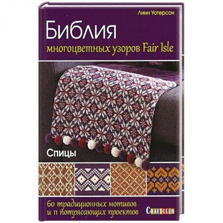 Вязание, книга Библия многоцветных узоров Fair Isle. 60 традиционных мотивов и 11 потрясающих проектов купить по низкой цене