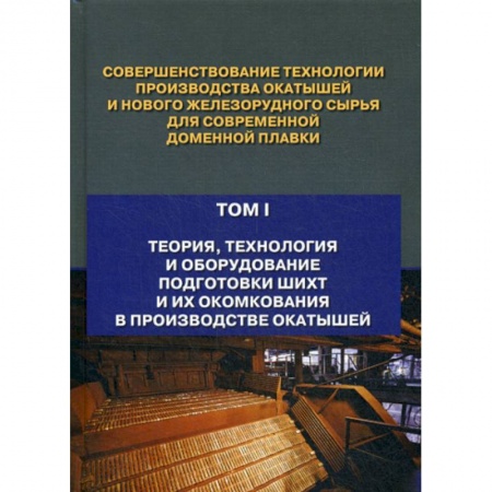 Промышленность, книга Совершенствование технологии производства окатышей и нового железорудного сырья для современной доменной плавки купить по низкой цене