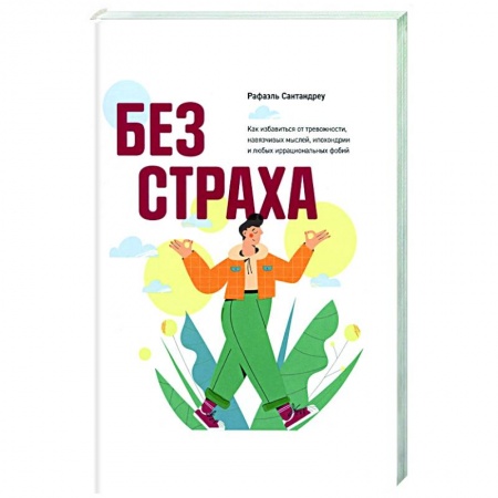 Практическая психология, книга Без страха. Как избавиться от тревожности, навязчивых мыслей, ипохондриии любых иррациональных фобий купить по низкой цене