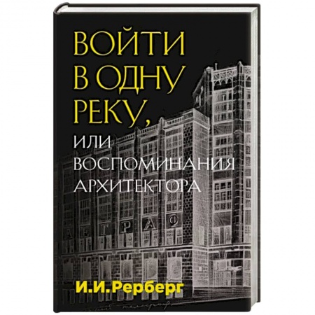 Мемуары, биографии деятелей науки, книга Войти в одну реку, или Воспоминания архитектора купить по низкой цене