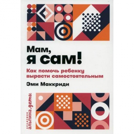 Психология для родителей, книга Мам, я сам! Как помочь ребенку вырасти самостоятельным купить по низкой цене