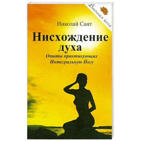 Книги, книга Нисхождение духа. Опыты практикующих Интегральную Йогу купить по низкой цене