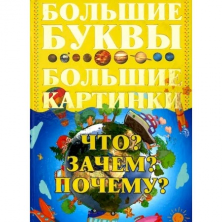 Все обо всем. Универсальные энциклопедии, книга Что? Зачем? Почему? Большие буквы. Большие картинки купить по низкой цене