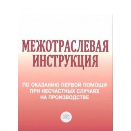 Юриспруденция. Общие вопросы права, книга Межотраслевая инструкция по оказанию первой помощи при несчастных случаях на производстве купить по низкой цене