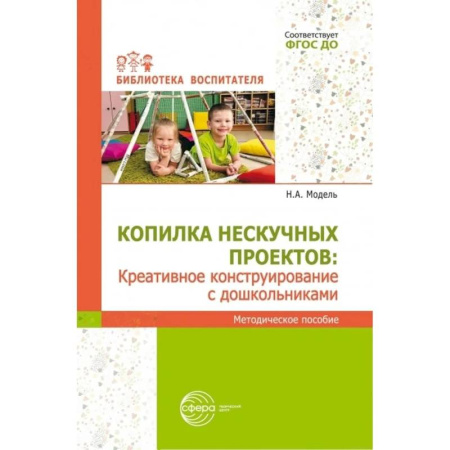Методика обучения. Методические пособия для учителей, книга Копилка нескучных проектов: креативное конструирование с дошкольниками: методическое пособие купить по низкой цене