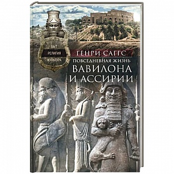 Повседневная жизнь Вавилона и Ассирии. Быт, религия, культура