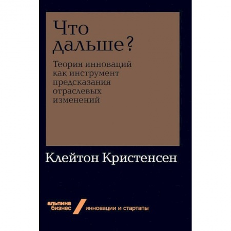Основы предпринимательства, книга Что дальше? Теория инноваций как инструмент предсказания отраслевых изменений купить по низкой цене