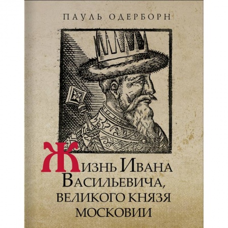 От Руси до России, книга Жизнь Ивана Васильевича, великого князя Московии купить по низкой цене