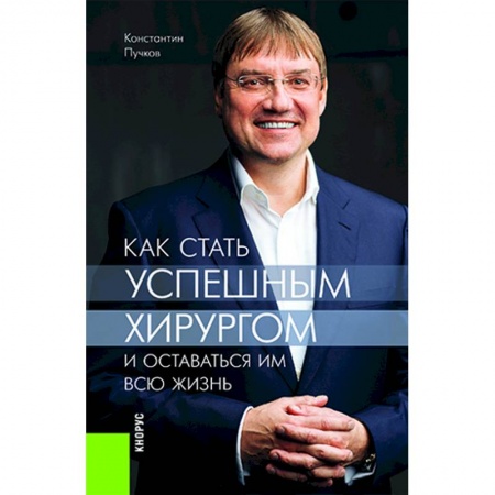 Хирургия. Ортопедия, книга Как стать успешным хирургом и оставаться им всю жизнь купить по низкой цене