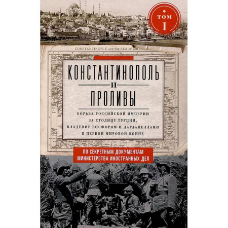 История войн, книга Константинополь и Проливы. Борьба Российской империи за столицу Турции, владение Босфором и Дарданеллами в Первой мировой войне. В 2 томах. Том 1. купить по низкой цене