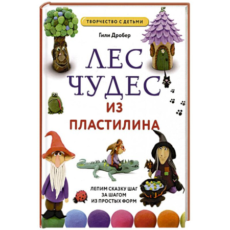 Аппликации и лепка, книга Лес чудес из пластилина. Лепим сказку шаг за шагом из простых форм купить по низкой цене