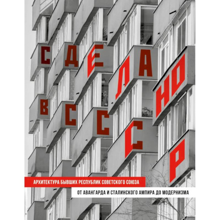 Русская архитектура, книга Сделано в СССР. Архитектура бывших республик Советского Союза: от авангарда и сталинского ампира до модернизма купить по низкой цене